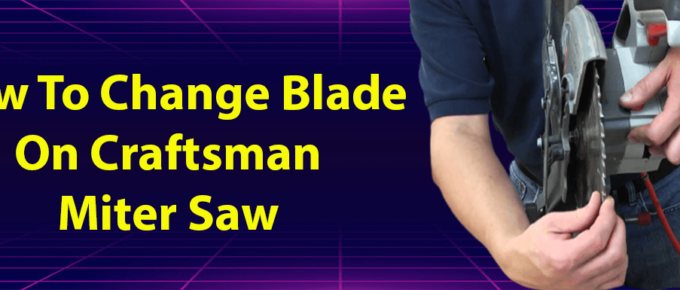 how-to-change-blade-on-craftsman-miter-saw-ultimate-guide