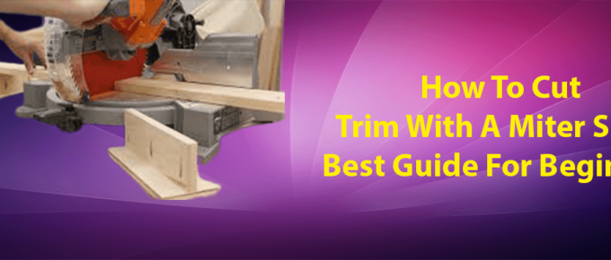 how-to-cut-trim-with-a-miter-saw-best-guide-for-beginners